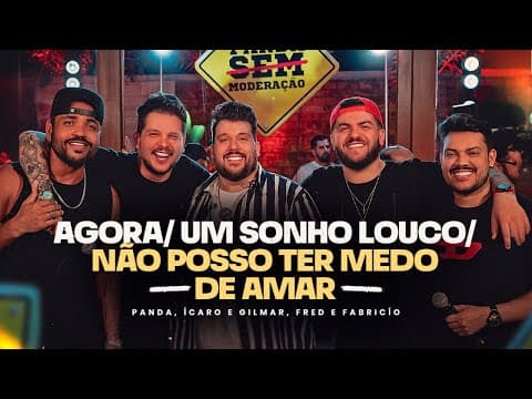 Panda, Fred e Fabrício, Ícaro e Gilmar  - Agora/Um Sonho louco/Não posso ter medo de amar