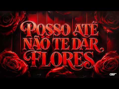POSSO ATÉ NÃO TE DAR FLORES