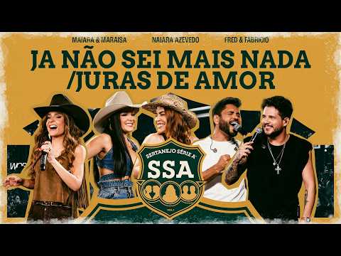 Maiara & Maraisa, Naiara, Fred & Fabricio - JÁ NÃO SEI MAIS NADA/JURAS DE AMOR [SERTANEJO SÉRIE A]