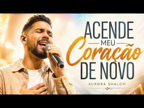 Acende Meu Coração de Novo | Louvor Gospel Para Voltar ao Primeiro Amor