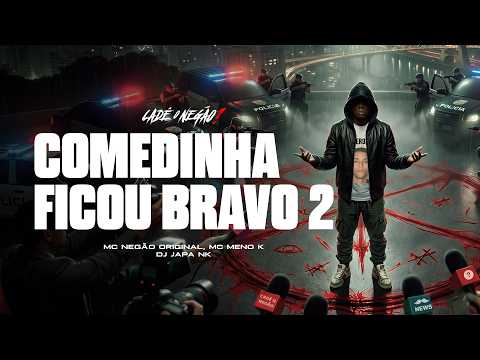 5. COMEDINHA FICOU BRAVO 2 - MC Negão Original, MC Meno K (DJ Japa NK)