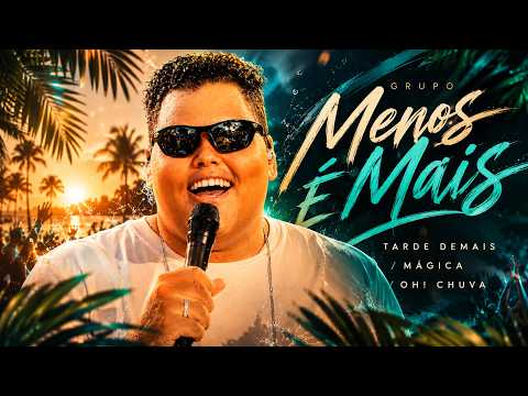 Grupo Menos É Mais - Tarde Demais / Mágica / Oh! Chuva