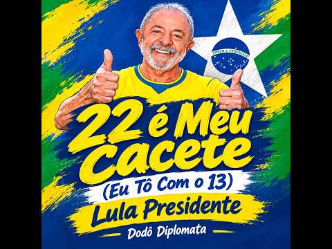 22 é Meu Cacete (Eu Tô Com o 13) Lula Presidente